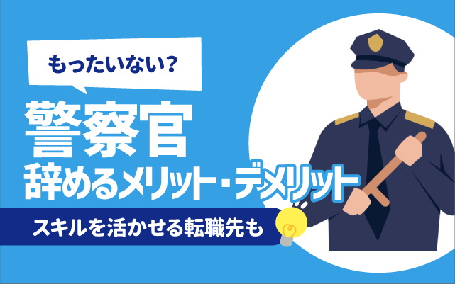 【もったいない？】警察官を辞めるメリット・デメリット9選 | 後悔しない方法,スキルを活かせる転職先も